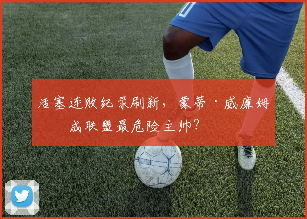 活塞连败纪录刷新，蒙蒂·威廉姆斯成联盟最危险主帅？